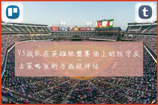 V5战队在英雄联盟赛场上的防守反击策略分析与成效评估