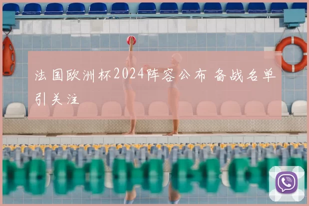 法国欧洲杯2024阵容公布 备战名单引关注