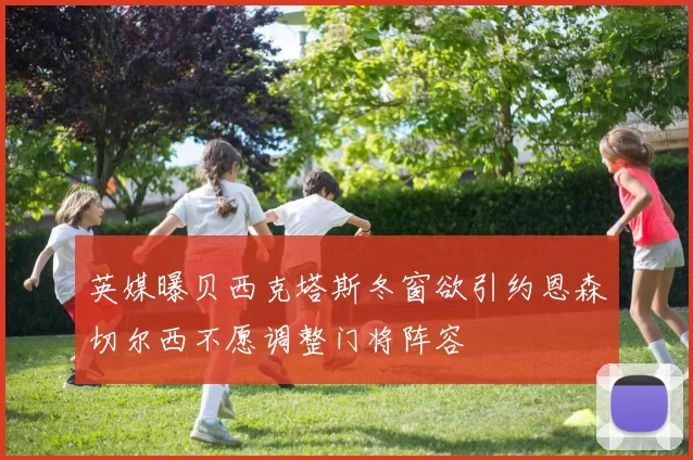 英媒曝贝西克塔斯冬窗欲引约恩森切尔西不愿调整门将阵容