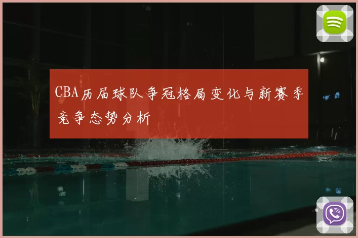 CBA历届球队争冠格局变化与新赛季竞争态势分析