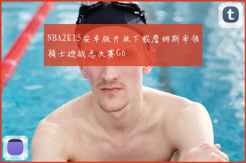NBA2K15安卓版开放下载詹姆斯率领骑士迎战总决赛G6