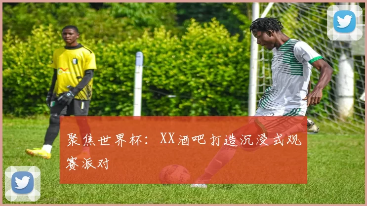 聚焦世界杯：XX酒吧打造沉浸式观赛派对