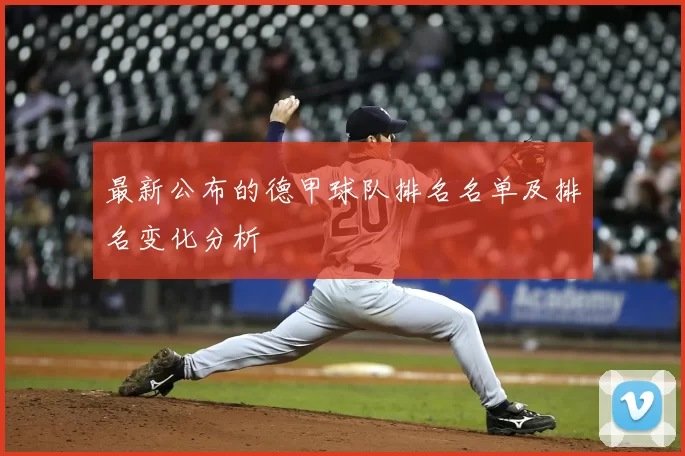最新公布的德甲球队排名名单及排名变化分析