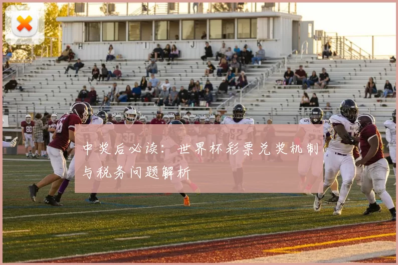 中奖后必读:世界杯彩票兑奖机制与税务问题解析