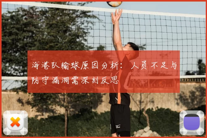 海港队输球原因分析:人员不足与防守漏洞需深刻反思